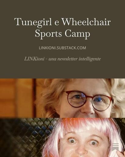 Un cartello con un titolo in alto e le foto di Tunegirl e Kalyn della band Wheelchair Sports Camp.

Il titolo dice: “Tunegirl e Wheelchair Sports Camp” poi c’è il link della newsletter linkioni.substack.com e poi il motto: “LINKioni, una newsletter intelligente”