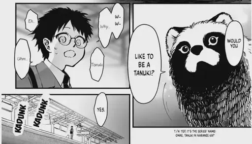Tanuki: Would you like to be a tanuki? Human: W-W-Why... Tanuki. Eh. Uhm. YES.