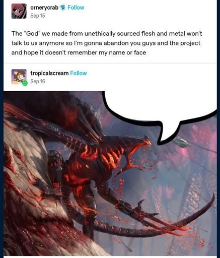 A screenshot of a twitter post, with a speech bubble implying Urabrask is saying it. The post reads : "The 'God' we made from unethically sourced flesh and metal won't talk to us anymore so i'm gonna abandon you guys and the project and hope it doesn't remember my name or face"